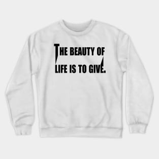 The Beauty of Life is to Give Crewneck Sweatshirt